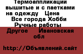 Термоаппликации вышитые и с паетками на одежду › Цена ­ 50 - Все города Хобби. Ручные работы » Другое   . Ивановская обл.